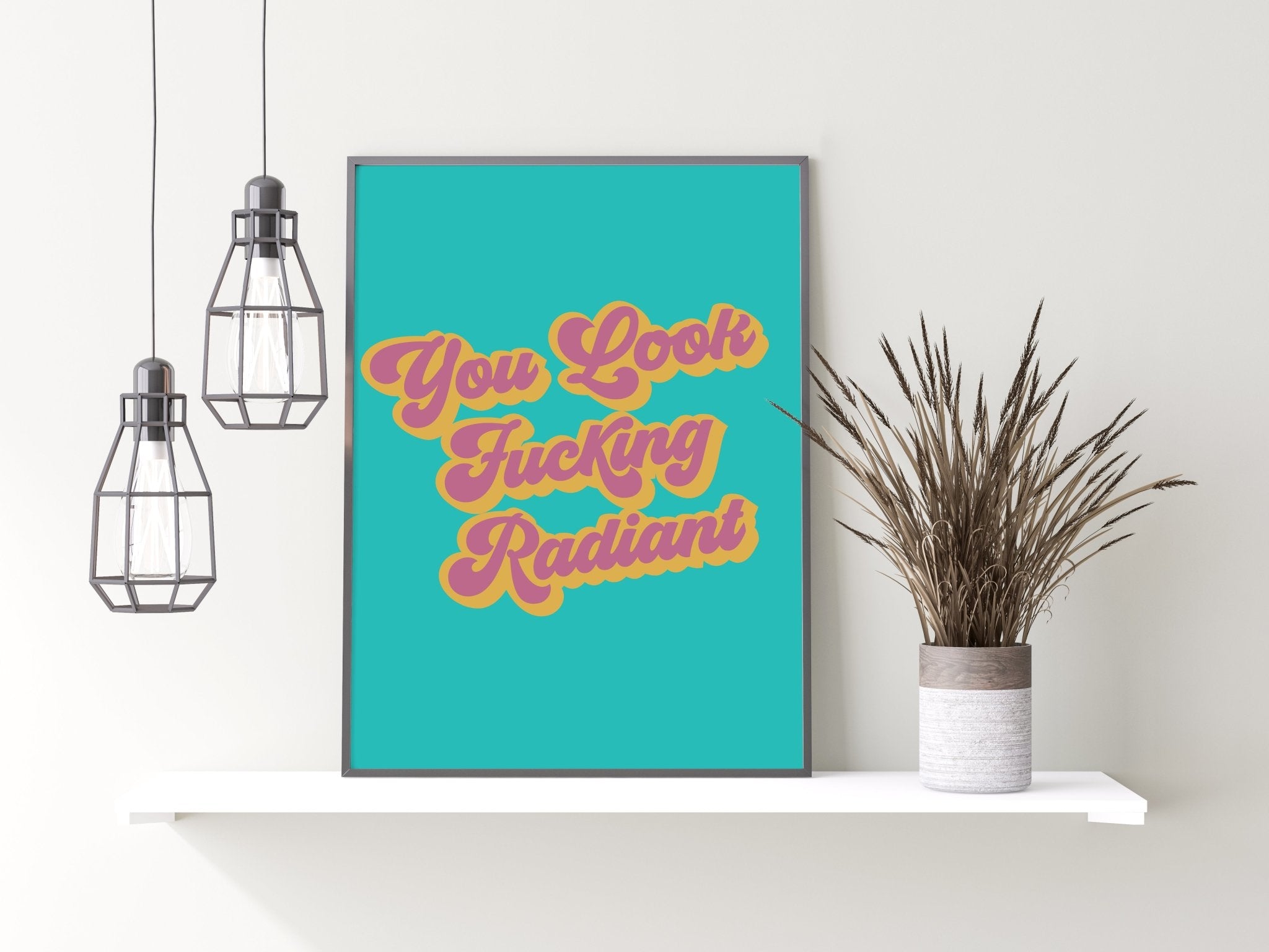 You Look F*cking Radiant Positive Print