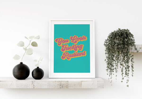 You Look F*cking Radiant Positive Print | Unique Wall Art from ...